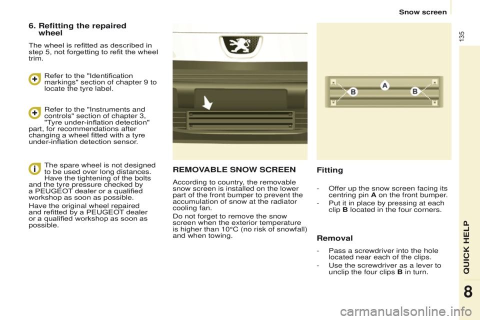 PEUGEOT PARTNER 2014 Owners Manual 135
Partner-2-VU_en_Chap08_Aide-rapide_ed02-2014
REMOVABLE SNOW SCREEN
According to country, the removable
snow screen is installed on the lower
part of the front bumper to prevent the
accumulation PEUGEOT PARTNER 2014 Owners Manual 135
Partner-2-VU_en_Chap08_Aide-rapide_ed02-2014
REMOVABLE SNOW SCREEN
According to country, the removable
snow screen is installed on the lower
part of the front bumper to prevent the
accumulation