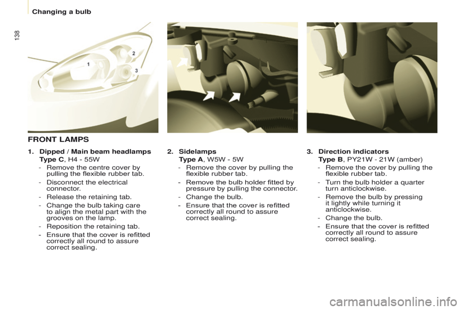 PEUGEOT PARTNER 2014 Owners Manual 138
Partner-2-VU_en_Chap08_Aide-rapide_ed02-2014
3. Direction indicators
T
ype B, PY21W - 21W (amber)
-
Remove the cover by pullin
g the
flexible rubber tab.
-
T
urn the bulb holder a quarte PEUGEOT PARTNER 2014 Owners Manual 138
Partner-2-VU_en_Chap08_Aide-rapide_ed02-2014
3. Direction indicators
T
ype B, PY21W - 21W (amber)
-
Remove the cover by pullin
g the
flexible rubber tab.
-
T
urn the bulb holder a quarte