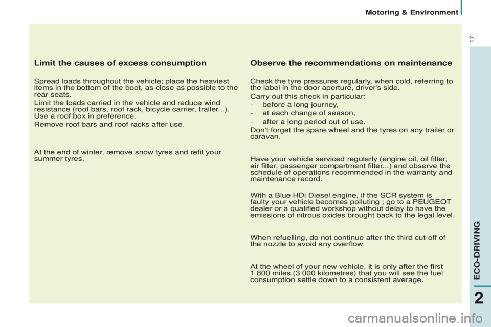 PEUGEOT PARTNER 2014 Owners Manual 17
Partner-2-VU_en_Chap02_eco-conduite_ed02-2014
Limit the causes of excess consumption
Spread loads throughout the vehicle; place the heaviest
items in the bottom of the boot, as close as possible t PEUGEOT PARTNER 2014 Owners Manual 17
Partner-2-VU_en_Chap02_eco-conduite_ed02-2014
Limit the causes of excess consumption
Spread loads throughout the vehicle; place the heaviest
items in the bottom of the boot, as close as possible t