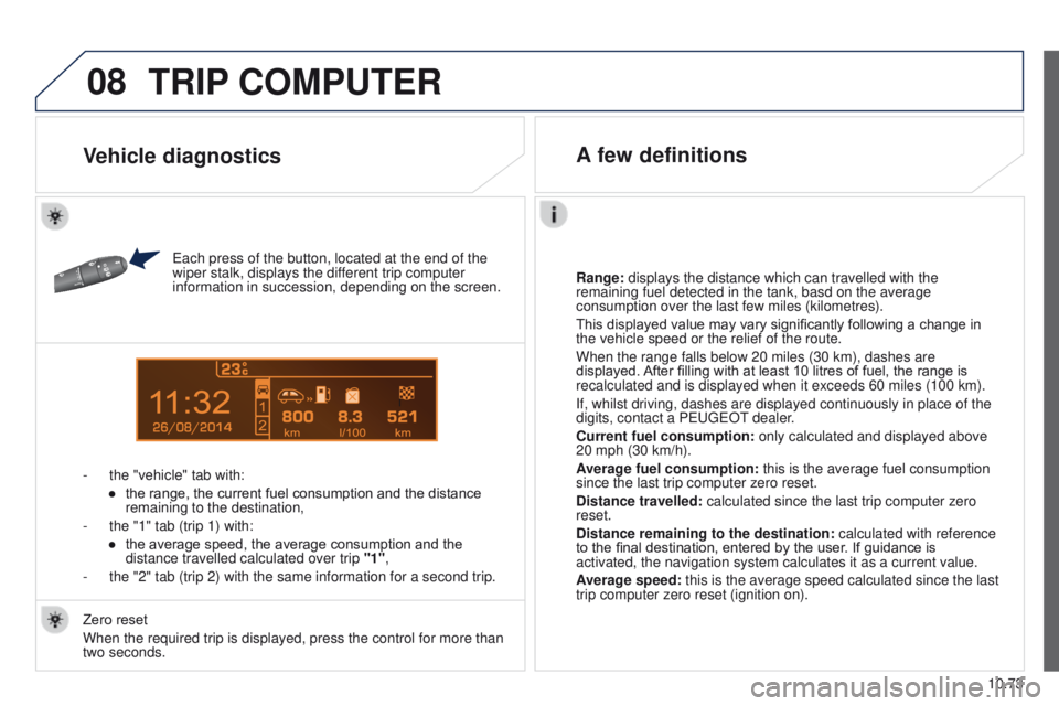 PEUGEOT PARTNER 2014 Owners Manual 08
14
10.73
Partner-2-VU_en_Chap10c_RD45_ed02_2014
TRIP COMPUTER
Each press of the button, located at the end of the
wiper stalk, displays the different trip computer
information in succession, depe PEUGEOT PARTNER 2014 Owners Manual 08
14
10.73
Partner-2-VU_en_Chap10c_RD45_ed02_2014
TRIP COMPUTER
Each press of the button, located at the end of the
wiper stalk, displays the different trip computer
information in succession, depe