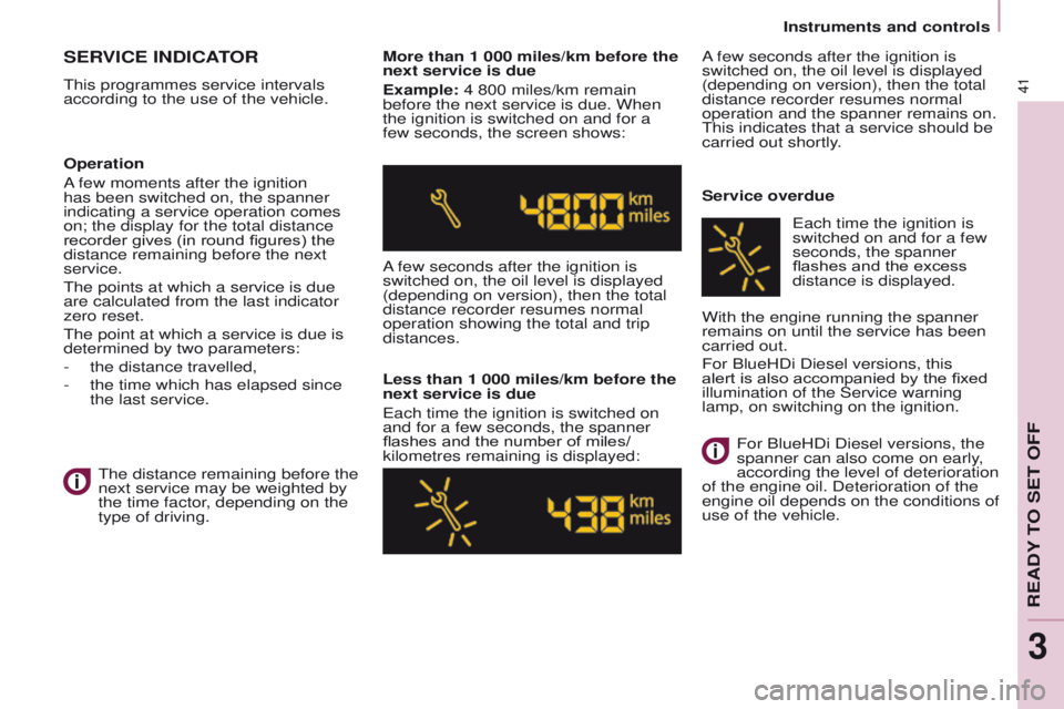 PEUGEOT PARTNER 2014 Owners Manual 41
Partner-2-VU_en_Chap03_Pret-a-partir_ed02-2014
SERVICE INDICATOR
This programmes service intervals
according to the use of the vehicle.More than 1 000 miles/km before the
next service is due
Exam PEUGEOT PARTNER 2014 Owners Manual 41
Partner-2-VU_en_Chap03_Pret-a-partir_ed02-2014
SERVICE INDICATOR
This programmes service intervals
according to the use of the vehicle.More than 1 000 miles/km before the
next service is due
Exam