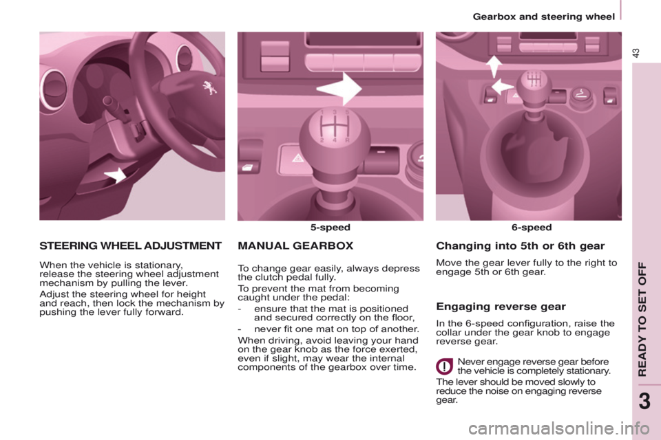 PEUGEOT PARTNER 2014 Owners Manual 43
Partner-2-VU_en_Chap03_Pret-a-partir_ed02-2014
MANUAL GEARBOX
5-speed
6-speed
To change gear easily, always depress
the clutch pedal fully.
To prevent the mat from becoming
caught under the pedal PEUGEOT PARTNER 2014 Owners Manual 43
Partner-2-VU_en_Chap03_Pret-a-partir_ed02-2014
MANUAL GEARBOX
5-speed
6-speed
To change gear easily, always depress
the clutch pedal fully.
To prevent the mat from becoming
caught under the pedal