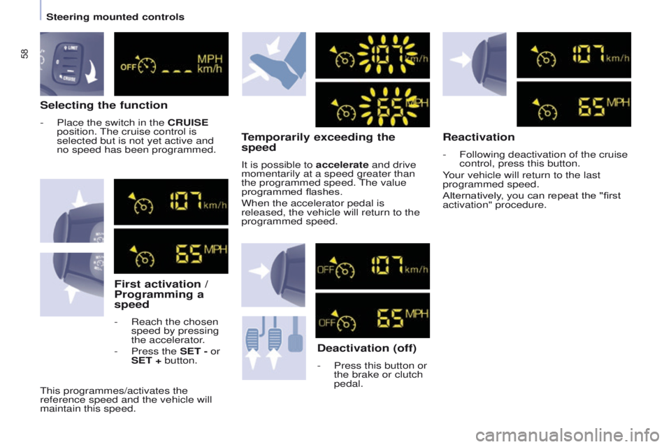 PEUGEOT PARTNER 2014  Owners Manual 58
Partner-2-VU_en_Chap04_Ergonomie_ed02-2014
Selecting the function
- Place the switch in the CRUISE 
position. The cruise control is 
selected but is not yet active and 
no speed has been programmed