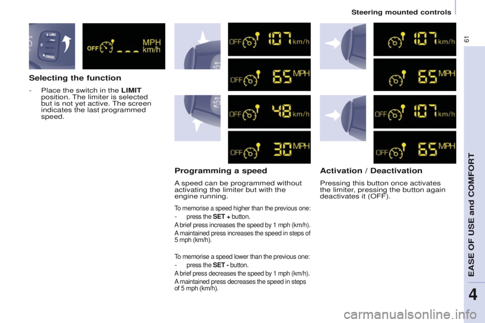 PEUGEOT PARTNER 2014  Owners Manual 61
Partner-2-VU_en_Chap04_Ergonomie_ed02-2014
Selecting the function
- Place the switch in the LIMIT 
position. The limiter is selected 
but is not yet active. The screen 
indicates the last programme