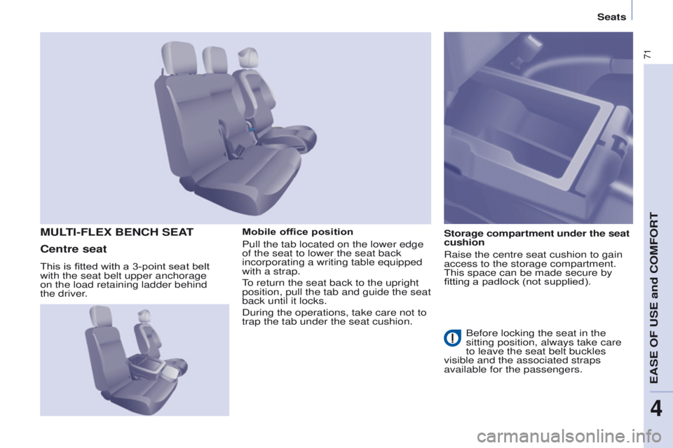 PEUGEOT PARTNER 2014  Owners Manual 71
Partner-2-VU_en_Chap04_Ergonomie_ed02-2014
Mobile office position
Pull the tab located on the lower edge 
of the seat to lower the seat back 
incorporating a writing table equipped 
with a strap.
T