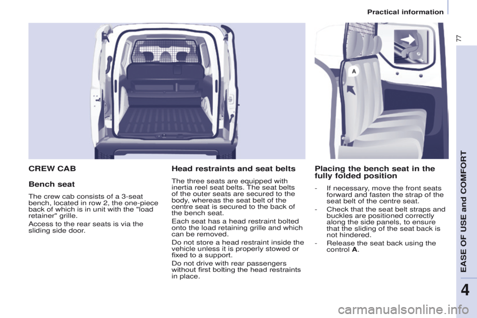 PEUGEOT PARTNER 2014 Owners Manual 77
Partner-2-VU_en_Chap04_Ergonomie_ed02-2014
CREW CAB
Bench seat
The crew cab consists of a 3-seat
bench, located in row 2, the one-piece
back of which is in unit with the "load
retainer" PEUGEOT PARTNER 2014 Owners Manual 77
Partner-2-VU_en_Chap04_Ergonomie_ed02-2014
CREW CAB
Bench seat
The crew cab consists of a 3-seat
bench, located in row 2, the one-piece
back of which is in unit with the "load
retainer"