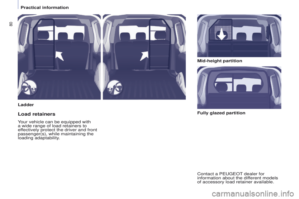 PEUGEOT PARTNER 2014  Owners Manual 80
Partner-2-VU_en_Chap04_Ergonomie_ed02-2014
LadderMid-height partition
Load retainers
Your vehicle can be equipped with 
a wide range of load retainers to 
effectively protect the driver and front 
