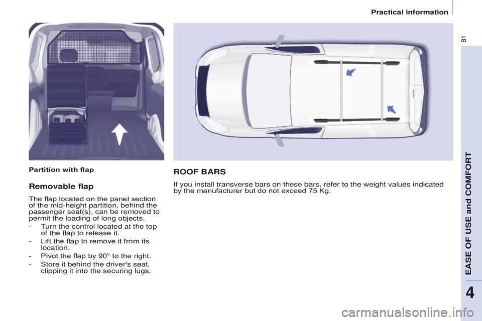 PEUGEOT PARTNER 2014  Owners Manual 81
Partner-2-VU_en_Chap04_Ergonomie_ed02-2014
Removable flap
The flap located on the panel section 
of the mid-height partition, behind the 
passenger seat(s), can be removed to 
permit the loading of