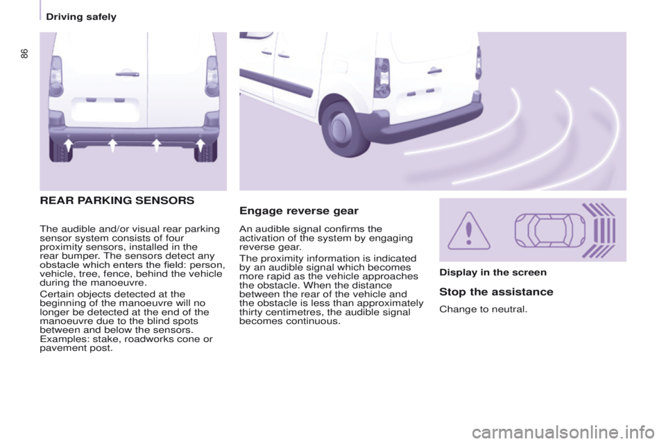 PEUGEOT PARTNER 2014  Owners Manual 86
Partner-2-VU_en_Chap05_Securite_ed02-2014
The audible and/or visual rear parking 
sensor system consists of four 
proximity sensors, installed in the 
rear bumper. The sensors detect any 
obstacle 