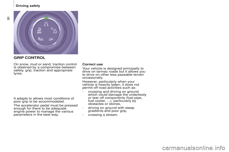 PEUGEOT PARTNER 2014  Owners Manual 90
Partner-2-VU_en_Chap05_Securite_ed02-2014
GRIP CONTROL
It adapts to allows most conditions of 
poor grip to be accommodated.
The accelerator pedal must be pressed 
enough for there to be adequate 
