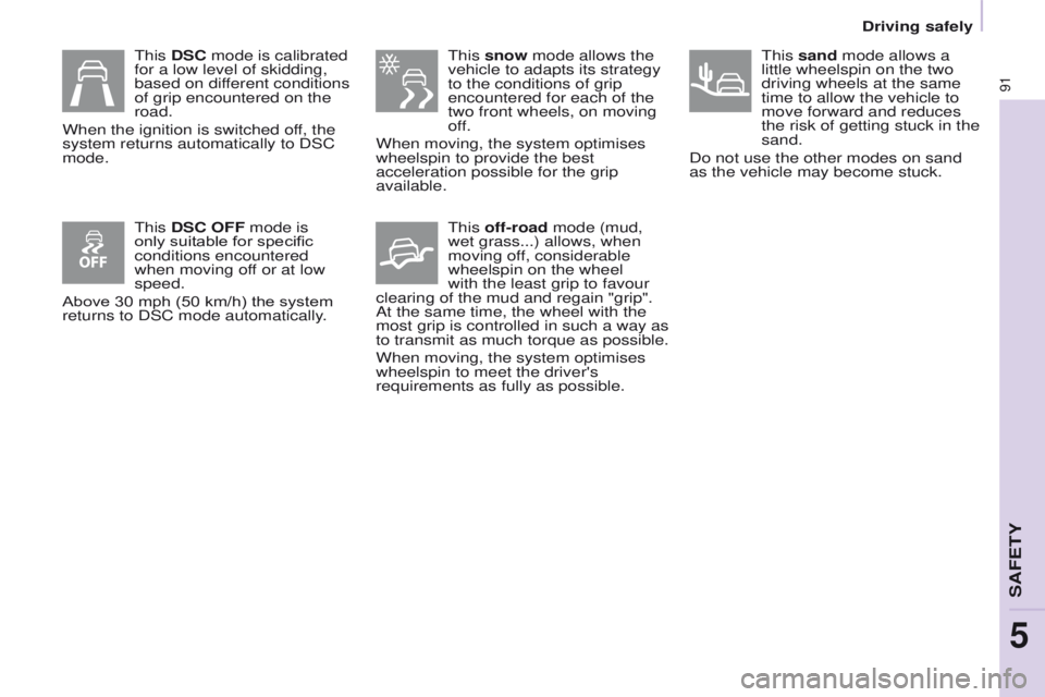 PEUGEOT PARTNER 2014 Owners Manual 91
Partner-2-VU_en_Chap05_Securite_ed02-2014
This snow mode allows the
vehicle to adapts its strategy
to the conditions of grip
encountered for each of the
two front wheels, on moving
off.
When PEUGEOT PARTNER 2014 Owners Manual 91
Partner-2-VU_en_Chap05_Securite_ed02-2014
This snow mode allows the
vehicle to adapts its strategy
to the conditions of grip
encountered for each of the
two front wheels, on moving
off.
When