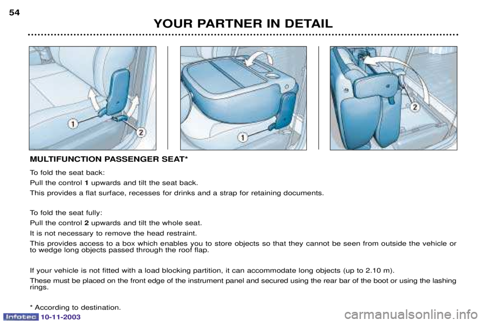 PEUGEOT PARTNER VU 2003  Owners Manual 10-11-2003
YOUR PARTNER IN DETAIL
54
MULTIFUNCTION PASSENGER SEAT* 	

!
	 1


	


	







