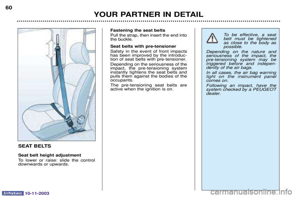 PEUGEOT PARTNER VU 2003  Owners Manual 10-11-2003
YOUR PARTNER IN DETAIL
60
SEAT BELTS Seat belt height adjustment 
   

! 
 	 


 Fastening the seat belts
	
	
	