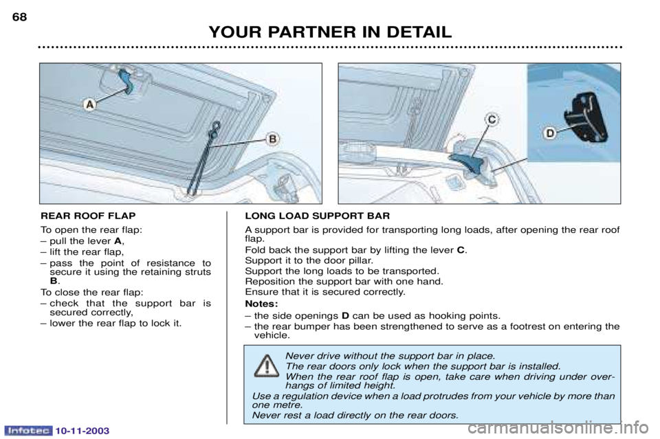 PEUGEOT PARTNER VU 2003  Owners Manual 10-11-2003
YOUR PARTNER IN DETAIL
68
REAR ROOF FLAP 	
	
	
!
 
			
 A
 

	
	
 
  
	 
  
	
	 
 	
	

	
	


 B
