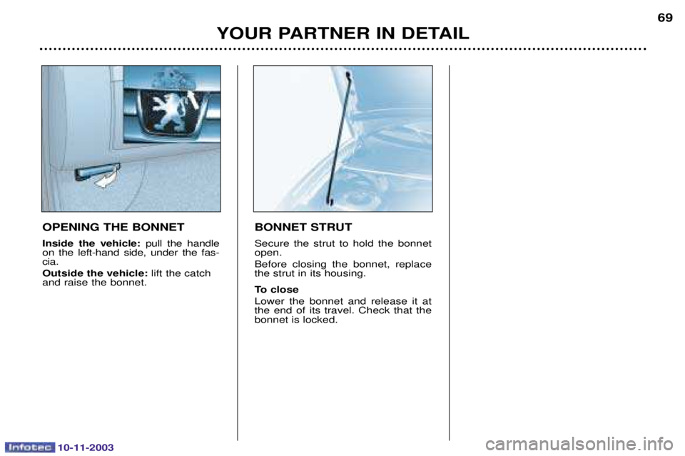 PEUGEOT PARTNER VU 2003  Owners Manual 10-11-2003
YOUR PARTNER IN DETAIL69
OPENING THE BONNET Inside the vehicle:  
	 	
 
	 	
 	 	
 
	   Outside the vehicle: 

	


	
		
