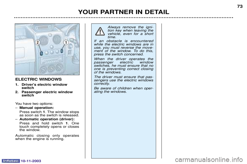 PEUGEOT PARTNER VU 2003  Owners Manual 10-11-2003
YOUR PARTNER IN DETAIL
73
ELECTRIC WINDOWS 
1. Drivers electric window switch
2. Passenger electric window switch
"	

!   Manual operation: 
	
 1	
