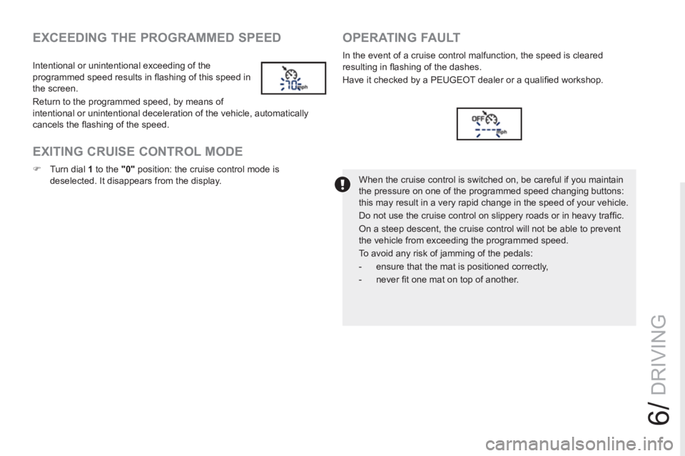 PEUGEOT RCZ 2012  Owners Manual 6/
DRIVING
   
EXCEEDING THE PROGRAMMED SPEED 
 
Intentional or unintentional exceeding of the 
programmed speed results in ﬂ ashing of this speed in 
the screen. 
  Return to the programmed speed, 