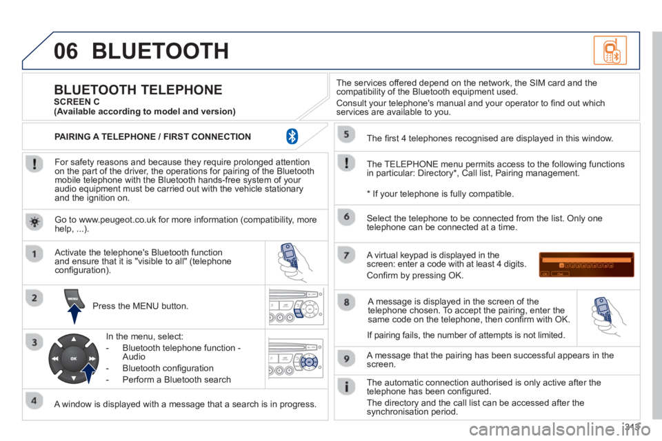 PEUGEOT RCZ 2012  Owners Manual 313
06BLUETOOTH 
   
For safety reasons and because they require prolonged attentionon the part of the driver, the operations for pairing of the Bluetooth mobile telephone with the Bluetooth hands-fre