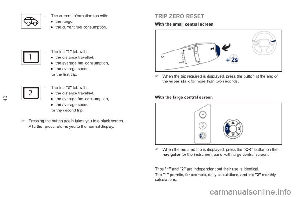 PEUGEOT RCZ 2012  Owners Manual 1
2
40
   
 
 
-   The current information tab with: 
   
 
● 
 the range, 
   
● 
  the current fuel consumption.  
 
   
 
-   The trip  "1" 
 tab with: 
   
 
● 
  the distance travelled, 
  