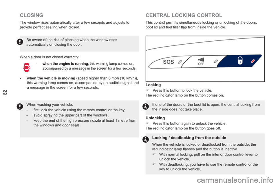 PEUGEOT RCZ 2012  Owners Manual 62
   
CLOSING 
 
The window rises automatically after a few seconds and adjusts to 
provide perfect sealing when closed. 
   
 
-   when the engine is running 
, this warning lamp comes on, 
accompan