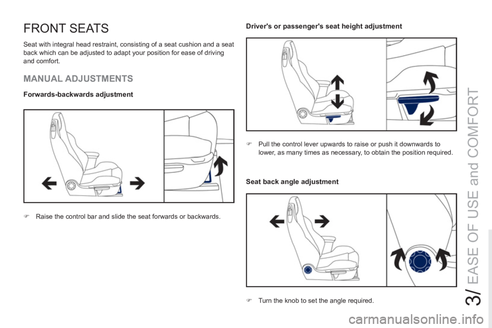 PEUGEOT RCZ 2012  Owners Manual 3/
EASE OF USE and COMFORT
FRONT SEATS
  Seat with integral head restraint, consisting of a seat cushion and a seat 
back which can be adjusted to adapt your position for ease of driving 
and comfort.