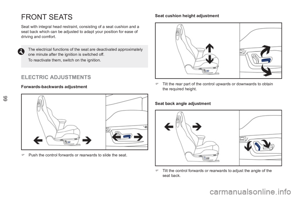 PEUGEOT RCZ 2012  Owners Manual 66
FRONT SEATS 
  Seat with integral head restraint, consisting of a seat cushion and a 
seat back which can be adjusted to adapt your position for ease of 
driving and comfort.  
 
 
ELECTRIC ADJUSTM