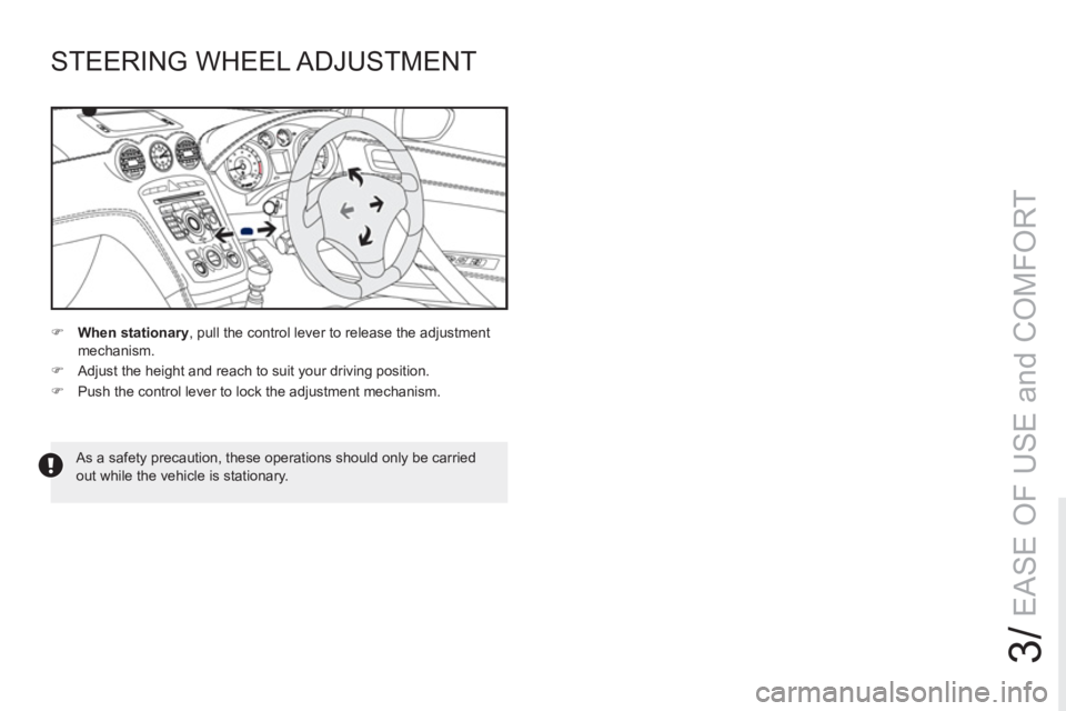 PEUGEOT RCZ 2012  Owners Manual 3/
EASE OF USE and COMFORT
STEERING WHEEL ADJUSTMENT 
   
 
 
�) 
  When stationary 
, pull the control lever to release the adjustment 
mechanism. 
   
�) 
  Adjust the height and reach to suit your 
