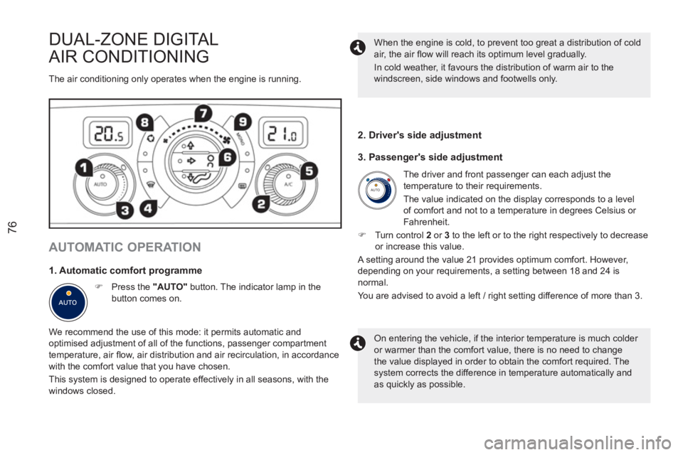PEUGEOT RCZ 2012  Owners Manual AUTO
76
DUAL-ZONE DIGITAL 
AIR CONDITIONING
  The air conditioning only operates when the engine is running. 
 
 
AUTOMATIC OPERATION 
 
 
1. Automatic comfort programme 
 
 
 
�) 
  Press the  "AUTO"