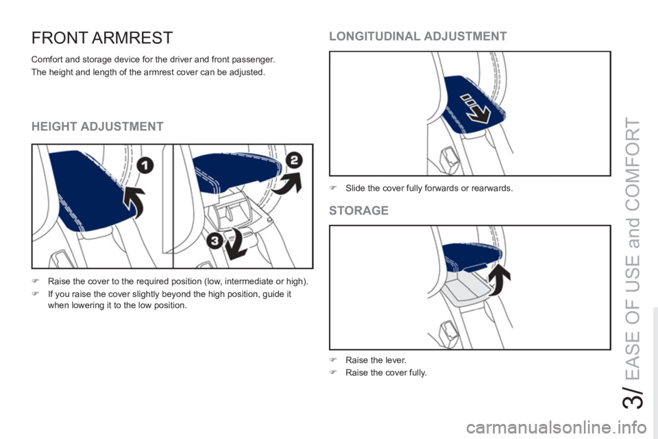 PEUGEOT RCZ 2012  Owners Manual 3/
EASE OF USE and COMFORT
FRONT ARMREST 
  Comfort and storage device for the driver and front passenger. 
  The height and length of the armrest cover can be adjusted. 
   
 
�) 
  Raise the cover t