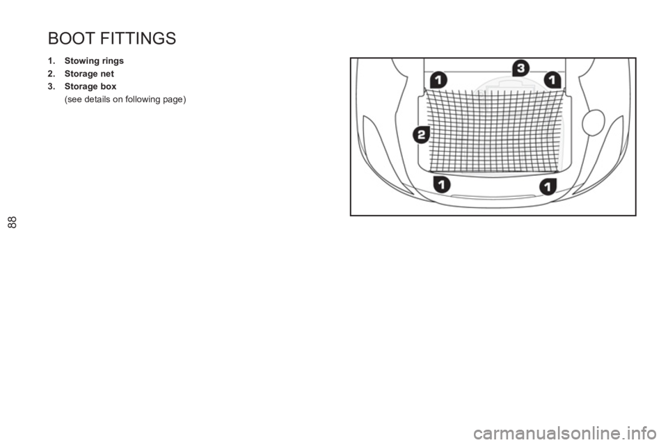 PEUGEOT RCZ 2012  Owners Manual 88
BOOT FITTINGS 
   
 
1. 
  Stowing rings 
 
   
2. 
  Storage net 
 
   
3. 
  Storage box 
   
  (see details on following page)   