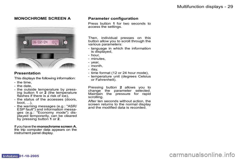PEUGEOT 1007 2005.5  Owners Manual �2�9
�-�M�u�l�t�i�f�u�n�c�t�i�o�n� �d�i�s�p�l�a�y�s
�0�1�-�1�0�-�2�0�0�5
�M�O�N�O�C�H�R�O�M�E� �S�C�R�E�E�N� �A
�P�r�e�s�e�n�t�a�t�i�o�n
�T�h�i�s� �d�i�s�p�l�a�y�s� �t�h�e� �f�o�l�l�o�w�i�n�g� �i�n�f�