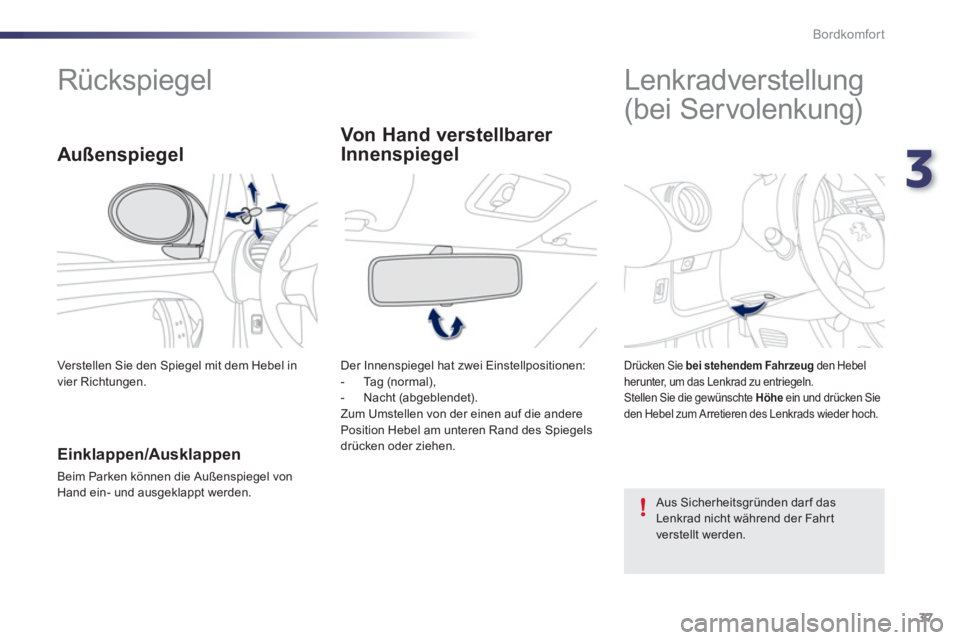 PEUGEOT 107 2012  Betriebsanleitungen (in German) 3
37 Bordkomfort
   
 
 
 
 
 
 
 
Rückspiegel   
 
 
 
 
 
 
 
 
 
 
Lenkradverstellung   
(bei Servolenkung)  
 
 
Einklappen/Ausklappen
 
Beim Parken können die Außenspiegel vonHand ein- und aus