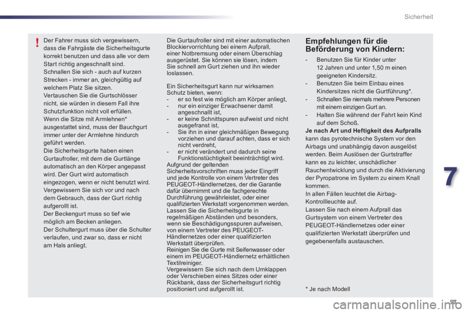 PEUGEOT 107 2012  Betriebsanleitungen (in German) 7
53 Sicherheit
   
*   Je nach Modell
Der Fahrer muss sich vergewissern, dass die Fahrgäste die Sicherheitsgurte korrekt benutzen und dass alle vor demStart richtig angeschnallt sind.Schnallen Sie s