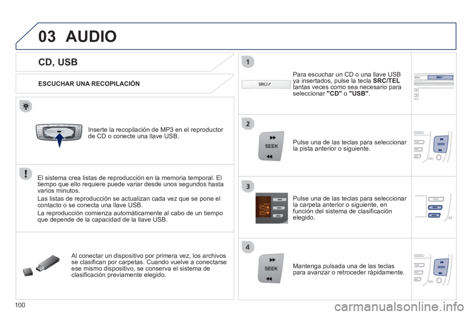PEUGEOT 107 2012 Manual del propietario (in Spanish) 03
VOLMENUSRC/
LISTESCSEEK +
_MP3
100
CD, USB
AUDIO
ESCUCHAR UNA RECOPILACIÓN
Inserte la recopilación de MP3 en el reproductor
de
CD o conecte una llave USB.
El si PEUGEOT 107 2012 Manual del propietario (in Spanish) 03
VOLMENUSRC/
LISTESCSEEK +
_MP3
100
CD, USB
AUDIO
ESCUCHAR UNA RECOPILACIÓN
Inserte la recopilación de MP3 en el reproductor
de
CD o conecte una llave USB.
El si