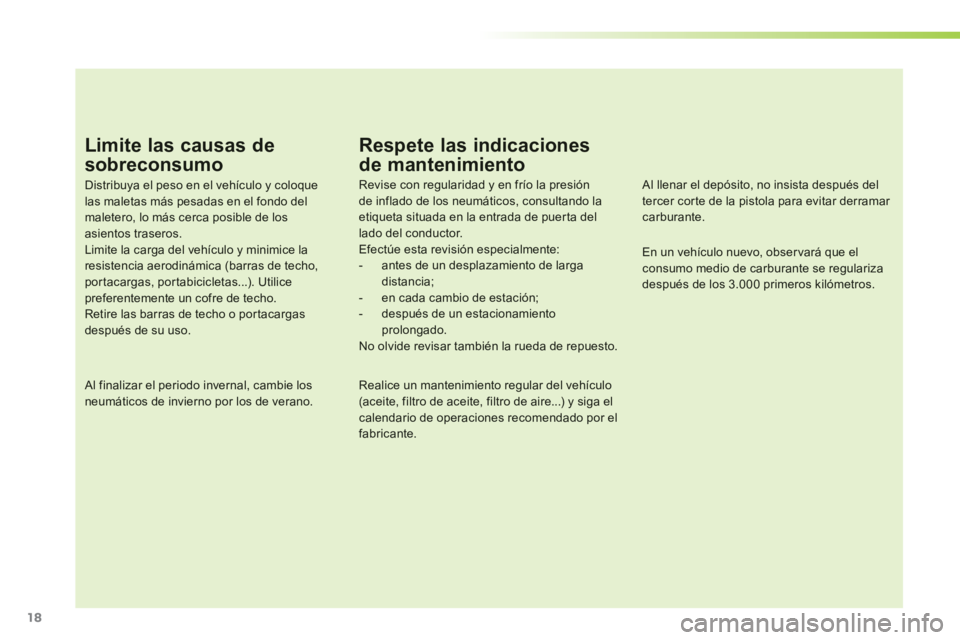 PEUGEOT 107 2012 Manual del propietario (in Spanish) 18
Limite las causas de
sobreconsumo
Distribuya el peso en el vehículo y coloque las maletas más pesadas en el fondo del maletero, lo más cerca posible de los asientos traseros.Limite la carga del PEUGEOT 107 2012 Manual del propietario (in Spanish) 18
Limite las causas de
sobreconsumo
Distribuya el peso en el vehículo y coloque las maletas más pesadas en el fondo del maletero, lo más cerca posible de los asientos traseros.Limite la carga del