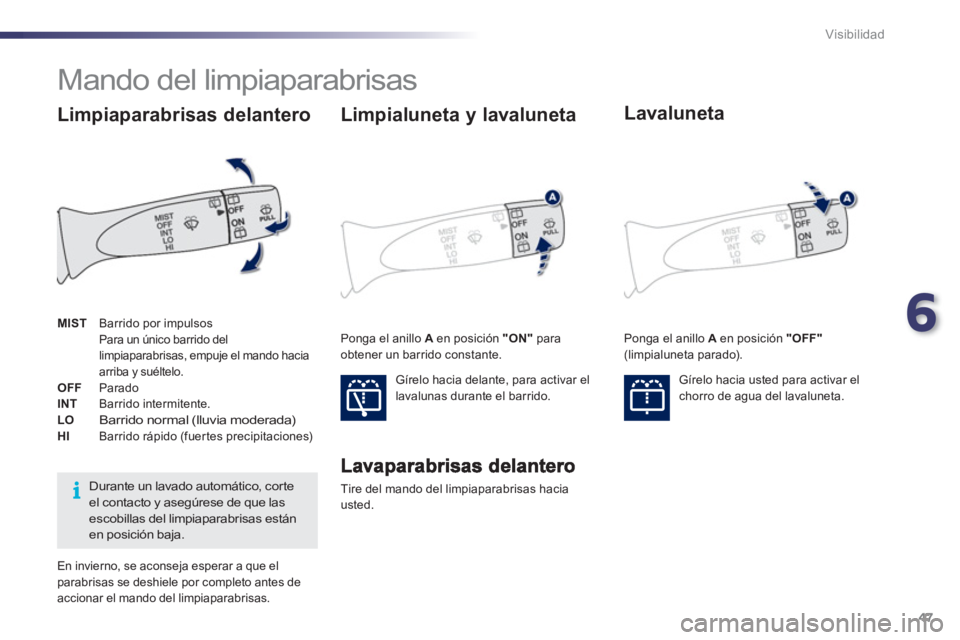 PEUGEOT 107 2012  Manual del propietario (in Spanish) 6
47 Visibilidad
   
 
 
 
 
 
 
 
Mando del limpiaparabrisas 
 
Tire del mando del limpiaparabrisas hacia 
usted.  
Limpialuneta y lavaluneta
 
Gírelo hacia delante, para activar el 
lavalunas duran