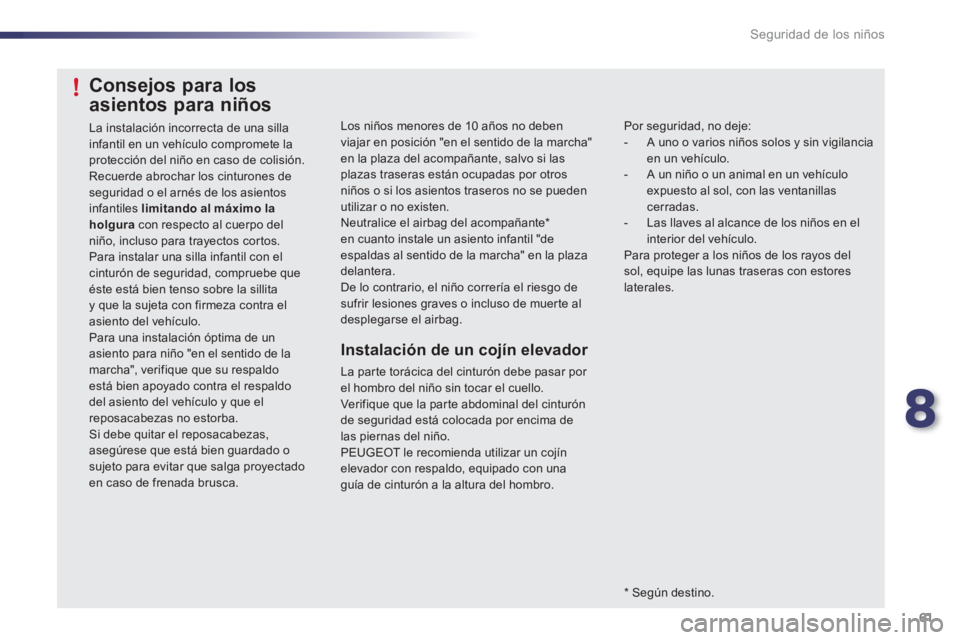 PEUGEOT 107 2012 Manual del propietario (in Spanish) 8
61 Seguridad de los niños
Los niños menores de 10 años no deben viajar en posición "en el sentido de la marcha"en la plaza del acompañante, salvo si las plazas traseras están ocupadas por otro PEUGEOT 107 2012 Manual del propietario (in Spanish) 8
61 Seguridad de los niños
Los niños menores de 10 años no deben viajar en posición "en el sentido de la marcha"en la plaza del acompañante, salvo si las plazas traseras están ocupadas por otro