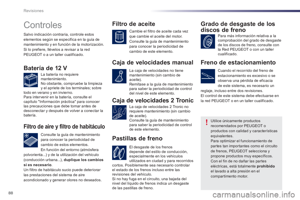 PEUGEOT 107 2012 Manual del propietario (in Spanish) 88Revisiones
Controles
Caja de velocidades 2 Tronic
Pastillas de freno
Salvo indicación contraria, controle estoselementos según se especifica en la PEUGEOT 107 2012 Manual del propietario (in Spanish) 88Revisiones
Controles
Caja de velocidades 2 Tronic
Pastillas de freno
Salvo indicación contraria, controle estoselementos según se especifica en la