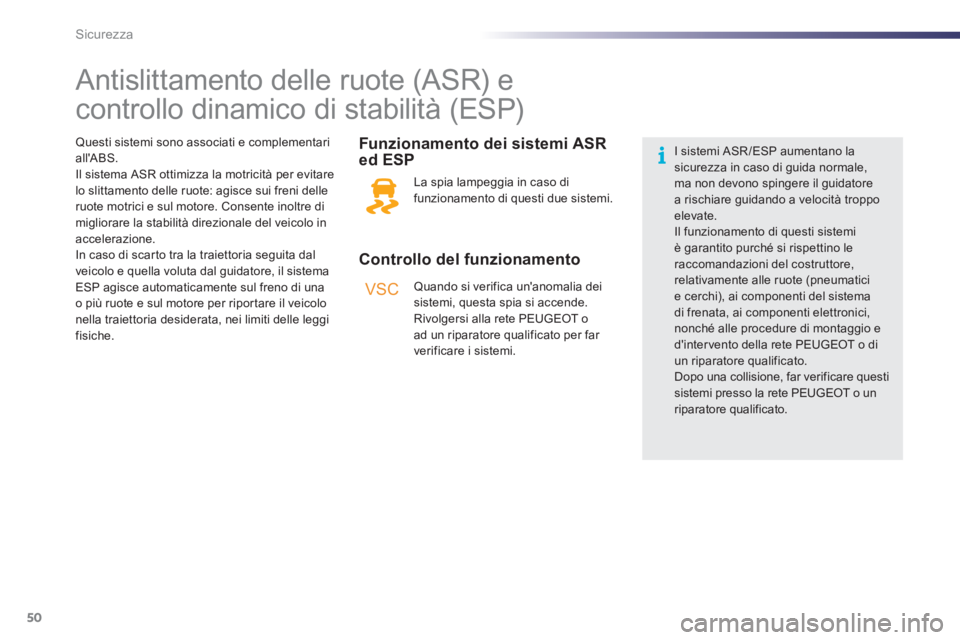 PEUGEOT 107 2012  Manuale duso (in Italian) VSC
50Sicurezza
   
 
 
 
 
 
 
 
 
 
 
 
 
 
Antislittamento delle ruote (ASR) e 
controllo dinamico di stabilità (ESP)  
 
 
Controllo del funzionamento     
Funzionamento dei sistemi ASR
ed ESP 
 