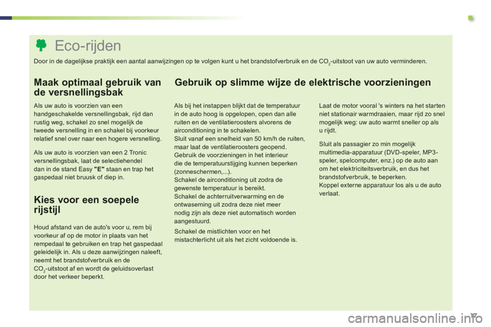 PEUGEOT 107 2012 Instructieboekje (in Dutch) .
17
Eco-rijden
Door in de dagelijkse praktijk een aantal aanwijzingen op te volgen kunt u het brandst PEUGEOT 107 2012 Instructieboekje (in Dutch) .
17
Eco-rijden
Door in de dagelijkse praktijk een aantal aanwijzingen op te volgen kunt u het brandst