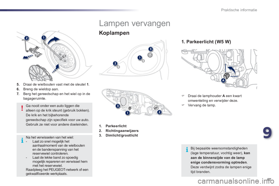 PEUGEOT 107 2012  Instructieboekje (in Dutch) 9
67 Praktische informatie
   
 
 
 
 
 
 
 
 
 
 
 
 
 
 
 
 
 
 
 
 
 
 
 
Lampen vervangen 
�) 
 Draai de lamphouder A 
 een kwart
omwenteling en ver wijder deze. �)   Ver vang de lamp. 5
.   Draai