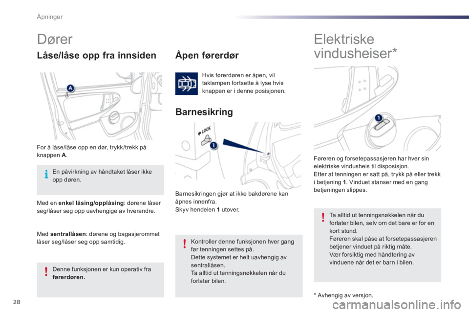 PEUGEOT 107 2012  Instruksjoner for bruk (in Norwegian) 28Åpninger
   
 
 
 
 
Elektriske 
vindusheiser *  
     
 
 
 
 
 
 
 
Dører 
 
 Åpen førerdør 
 
Hvis førerdøren er åpen, vil 
taklampen for tsette å lyse hvis 
knappen er i denne posisjone