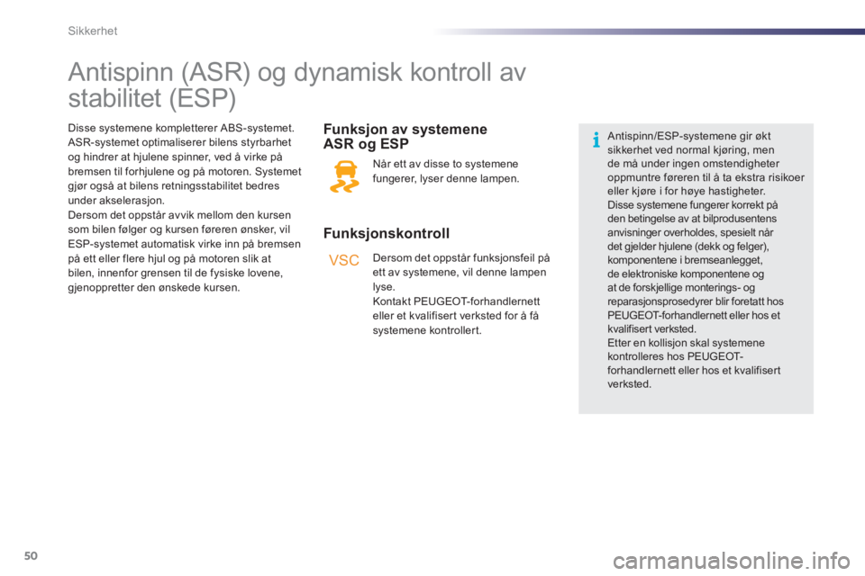 PEUGEOT 107 2012  Instruksjoner for bruk (in Norwegian) VSC
50Sikkerhet
   
 
 
 
 
 
 
 
 
 
 
 
 
Antispinn (ASR) og dynamisk kontroll av 
stabilitet (ESP)  
 
 
Funksjonskontroll     
Funks
jon av systemene 
ASR o
g ESP 
  Når ett av disse to systemene