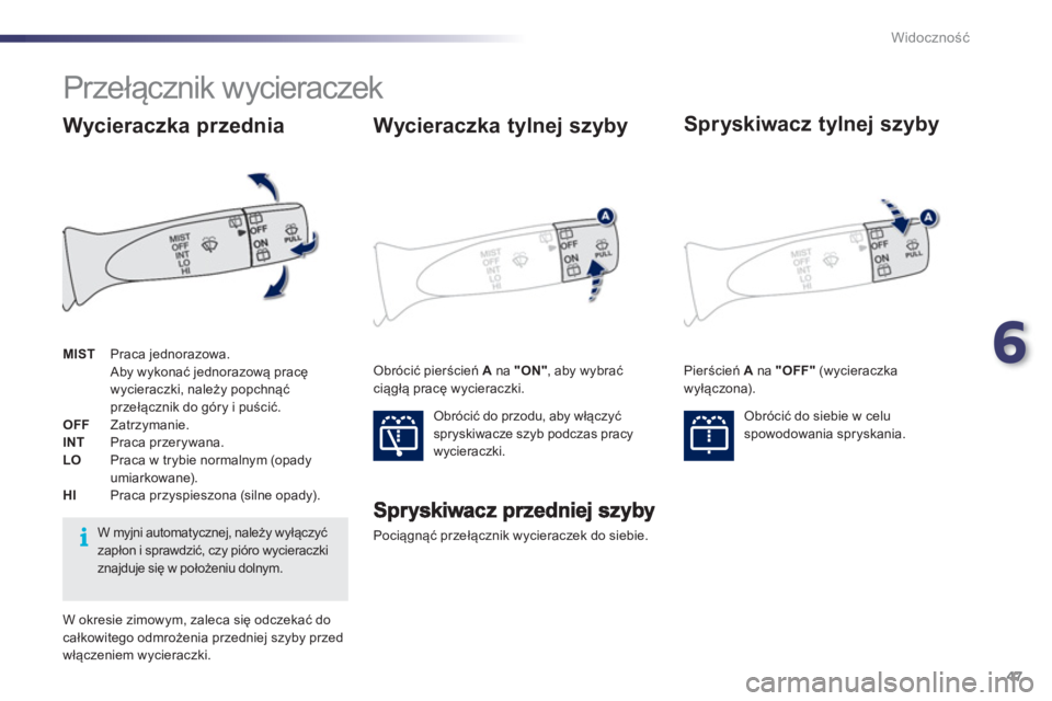 PEUGEOT 107 2012  Instrukcja obsługi (in Polish) 6
47 Widoczność
 
 
 
 
 
 
 
 
 
Przełącznik wycieraczek 
 
Pociągnąć przełącznik wycieraczek do siebie.  
Wycieraczka tylnej szyby 
 
Obrócić do przodu, aby włączyć 
spryskiwacze szyb 