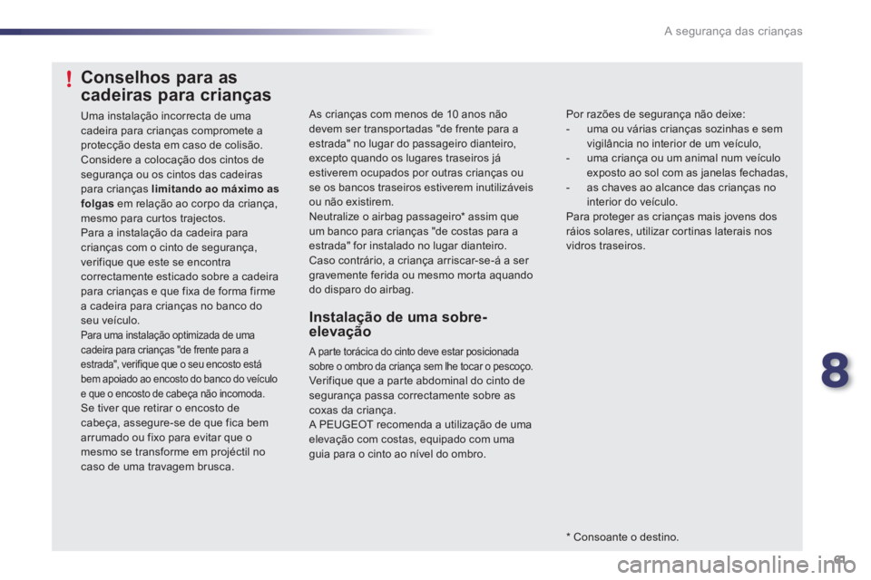 PEUGEOT 107 2012 Manual de utilização (in Portuguese) 8
61 A segurança das crianças
As crianças com menos de 10 anos nãodevem ser transpor tadas "de frente para aestrada" no lugar do passageiro dianteiro, excepto quando os lugares traseiros jáesti PEUGEOT 107 2012 Manual de utilização (in Portuguese) 8
61 A segurança das crianças
As crianças com menos de 10 anos nãodevem ser transpor tadas "de frente para aestrada" no lugar do passageiro dianteiro, excepto quando os lugares traseiros jáesti