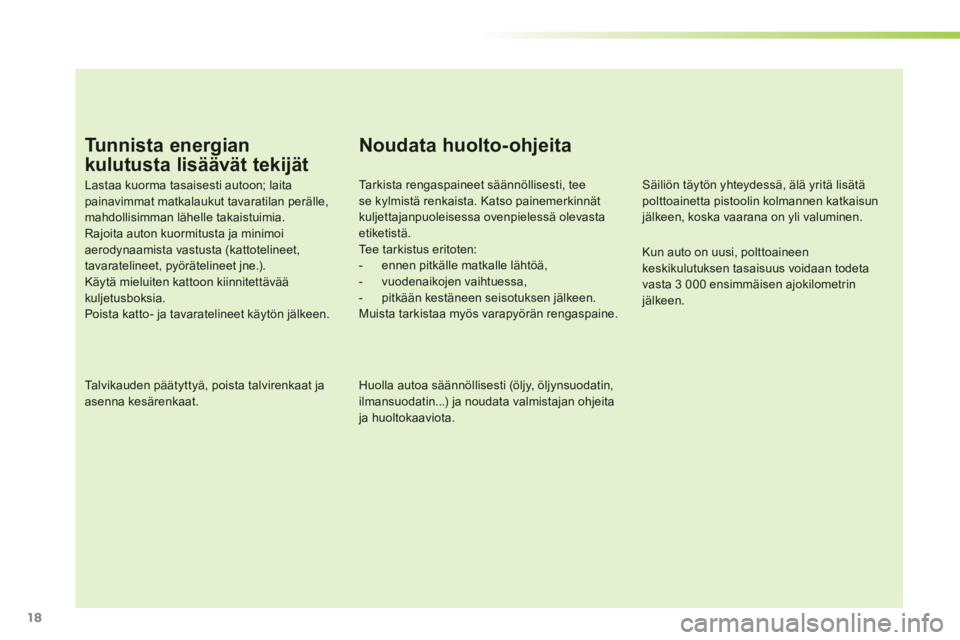 PEUGEOT 107 2012 Omistajan Käsikirja (in Finnish) 18
Tunnista energian
kulutusta lisäävät tekijät
Lastaa kuorma tasaisesti autoon; laitapainavimmat matkalaukut tavaratilan perälle, mahdollisimman lähelle takaistuimia. Rajoita auton kuormitusta PEUGEOT 107 2012 Omistajan Käsikirja (in Finnish) 18
Tunnista energian
kulutusta lisäävät tekijät
Lastaa kuorma tasaisesti autoon; laitapainavimmat matkalaukut tavaratilan perälle, mahdollisimman lähelle takaistuimia. Rajoita auton kuormitusta