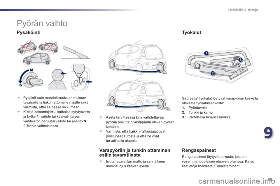 PEUGEOT 107 2012  Omistajan Käsikirja (in Finnish) 9
65 Hyödyllisiä tietoja
�)Pysäköi auto mahdollisuuksien mukaan 
tasaiselle ja liukumattomalle maalle sekävarmista, ettei se pääse liikkumaan. �)Kiristä seisontajarru, katkaise sytytysvirta ja