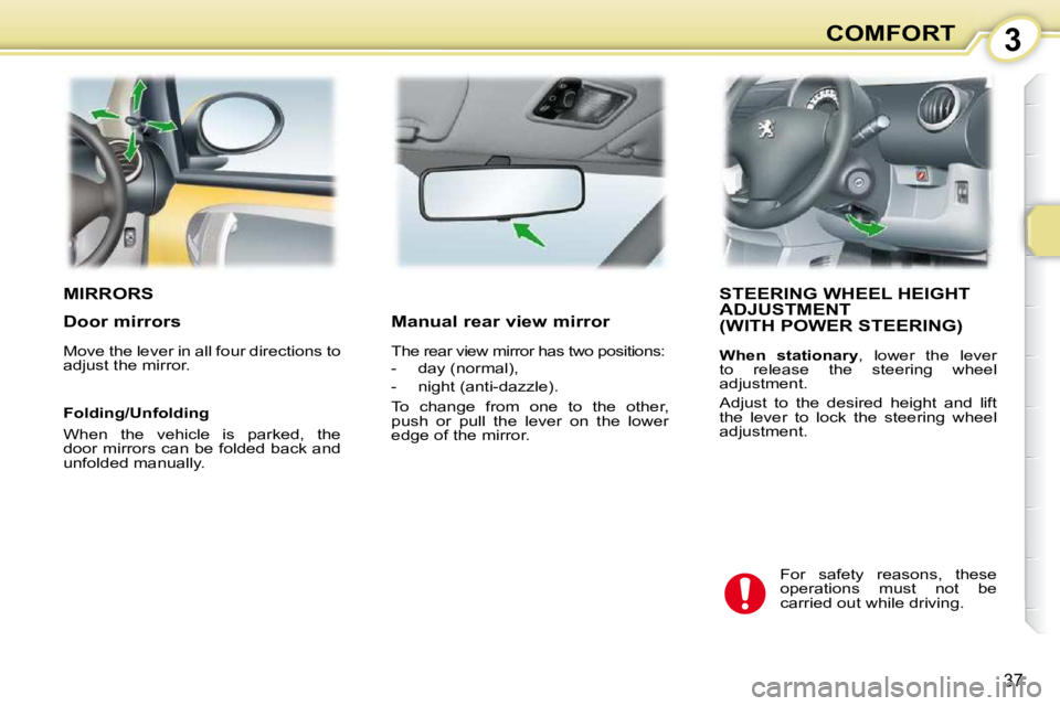 PEUGEOT 107 2010.5  Owners Manual 3
37
COMFORT
MIRRORS STEERING WHEEL HEIGHT ADJUSTMENT  (WITH POWER STEERING) 
  
When  stationary  ,  lower  the  lever 
to  release  the  steering  wheel  
adjustment.  
 Adjust  to  the  desired  he
