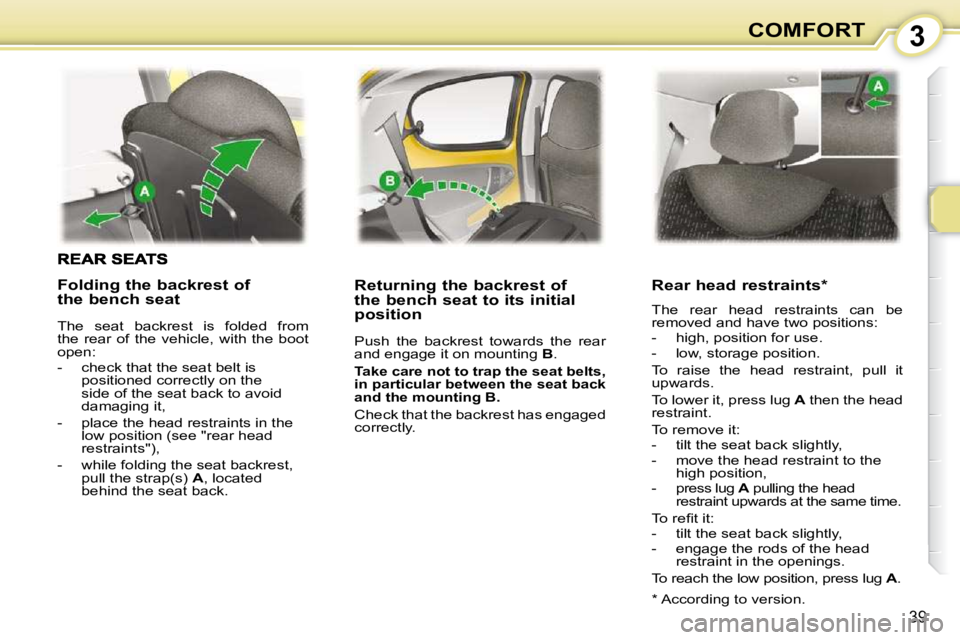 PEUGEOT 107 2010.5  Owners Manual 3
39
COMFORT
� � �R�e�t�u�r�n�i�n�g� �t�h�e� �b�a�c�k�r�e�s�t� �o�f�  
�t�h�e� �b�e�n�c�h� �s�e�a�t� �t�o� �i�t�s� �i�n�i�t�i�a�l� 
position  
 Push  the  backrest  towards  the  rear  
and engage it 