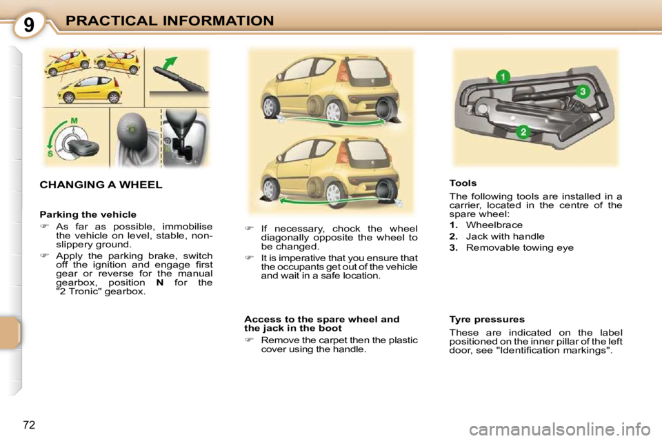 PEUGEOT 107 2010.5  Owners Manual 9
72
PRACTICAL INFORMATION
  Parking the vehicle  
   
�    As  far  as  possible,  immobilise 
the  vehicle  on  level,  stable,  non- 
slippery ground. 
  
�    Apply  the  parking  brake,  sw
